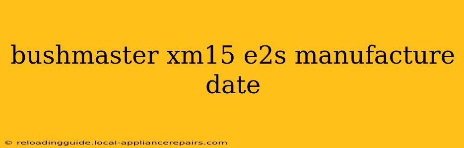 bushmaster xm15 e2s manufacture date