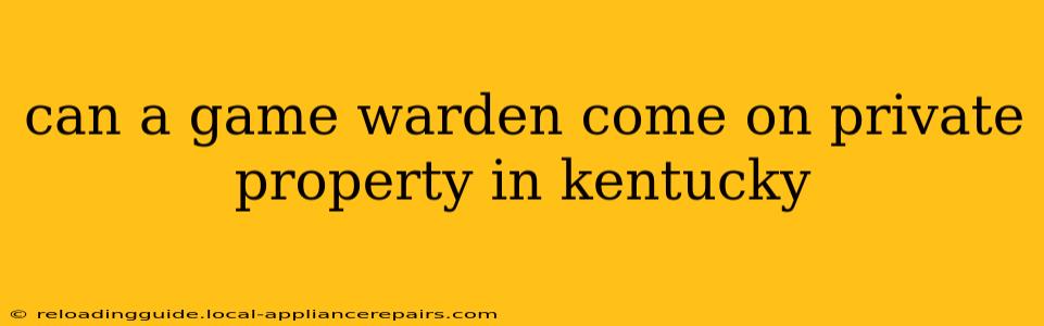 can a game warden come on private property in kentucky