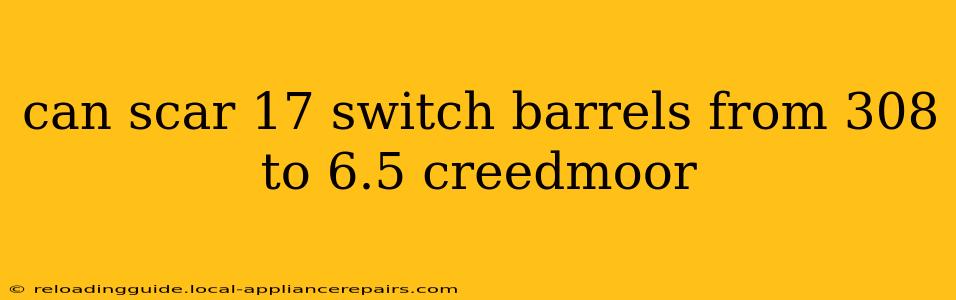 can scar 17 switch barrels from 308 to 6.5 creedmoor