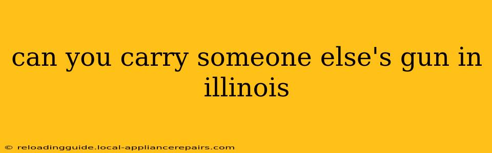 can you carry someone else's gun in illinois