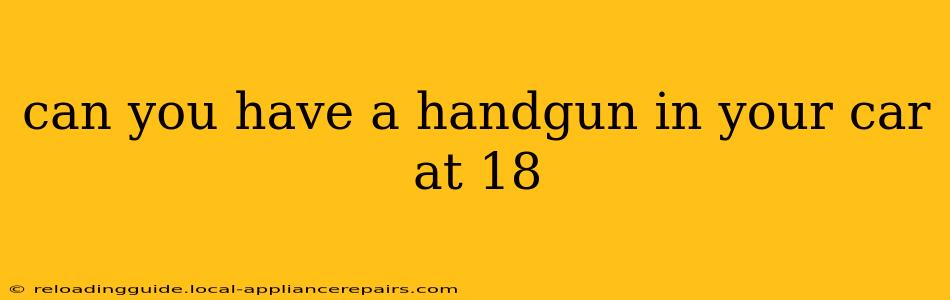 can you have a handgun in your car at 18