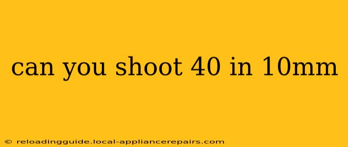 can you shoot 40 in 10mm