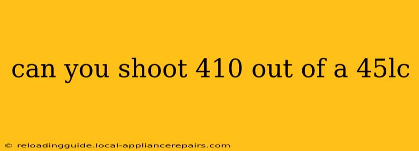 can you shoot 410 out of a 45lc