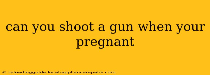 can you shoot a gun when your pregnant