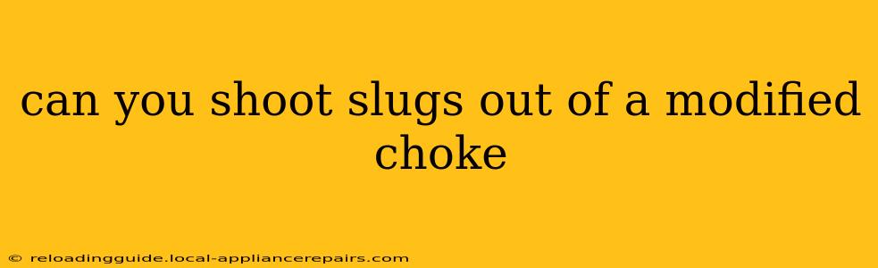 can you shoot slugs out of a modified choke