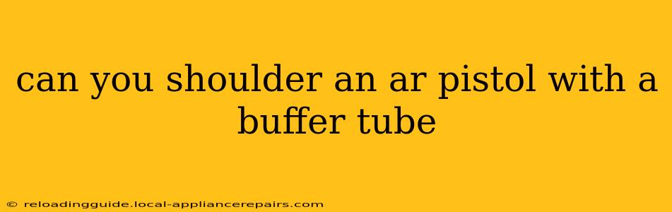 can you shoulder an ar pistol with a buffer tube