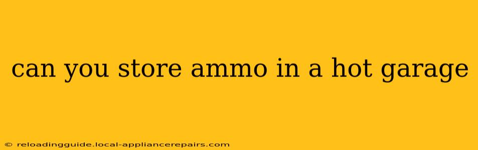 can you store ammo in a hot garage