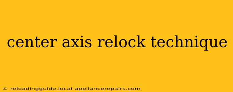 center axis relock technique