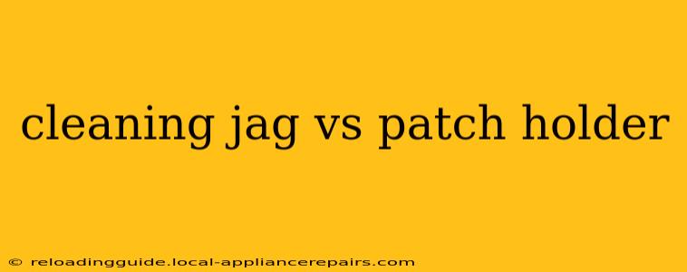 cleaning jag vs patch holder