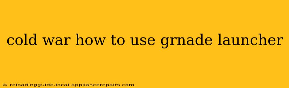 cold war how to use grnade launcher