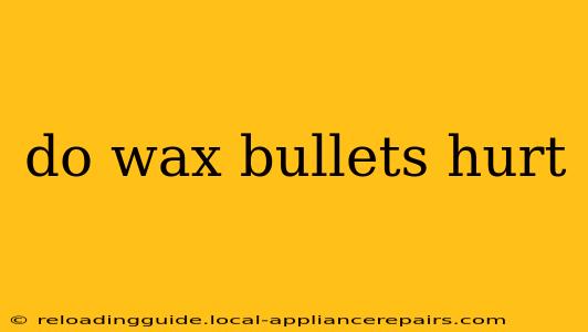 do wax bullets hurt