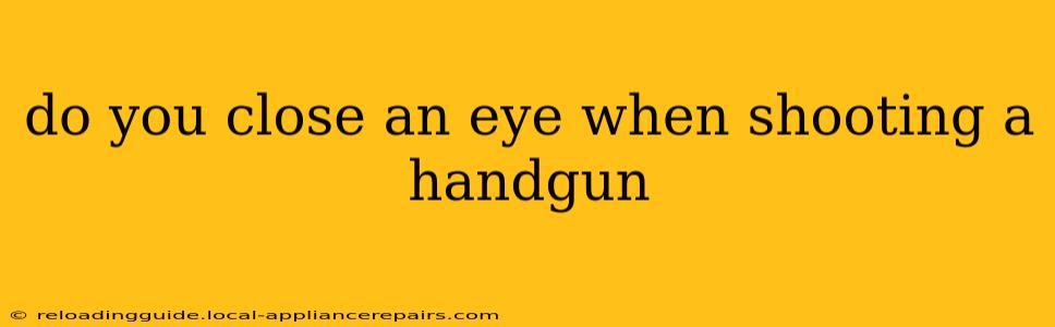 do you close an eye when shooting a handgun