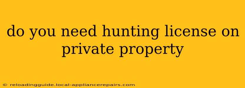 do you need hunting license on private property