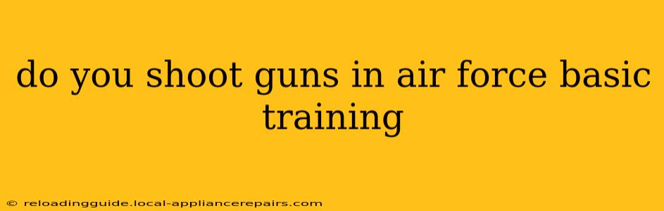 do you shoot guns in air force basic training