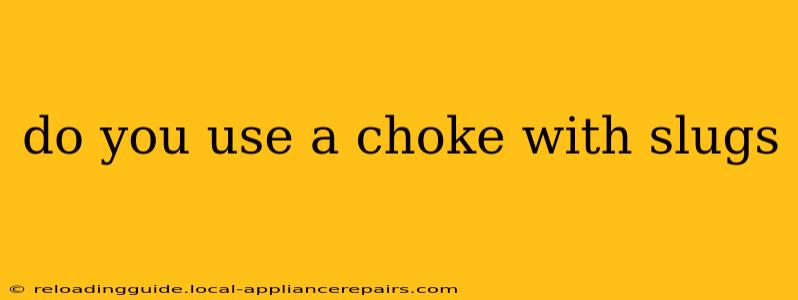 do you use a choke with slugs