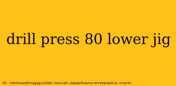 drill press 80 lower jig