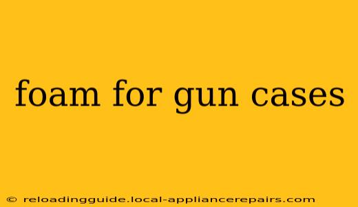 foam for gun cases