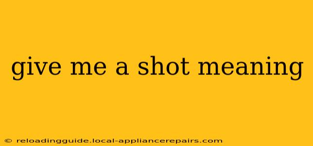 give me a shot meaning