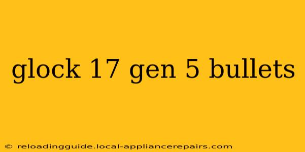 glock 17 gen 5 bullets