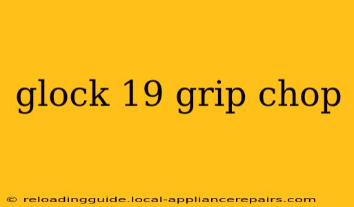 glock 19 grip chop