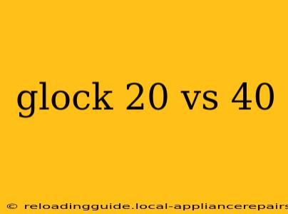 glock 20 vs 40