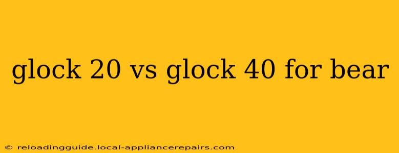 glock 20 vs glock 40 for bear