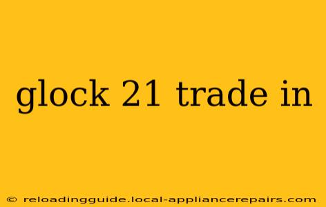 glock 21 trade in