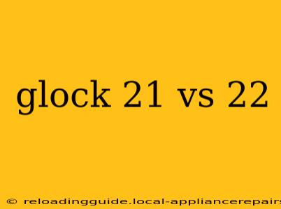 glock 21 vs 22