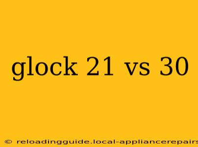 glock 21 vs 30