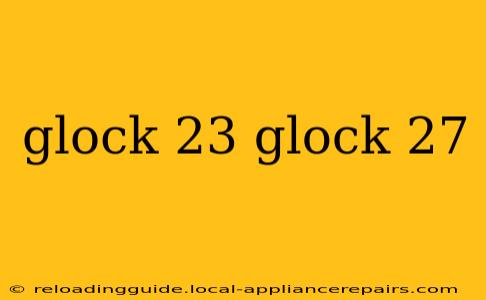 glock 23 glock 27