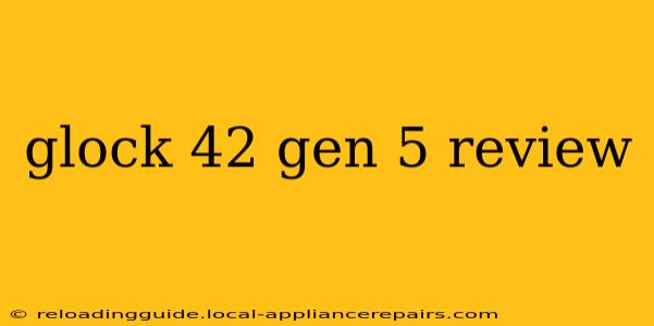 glock 42 gen 5 review