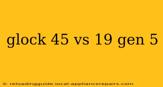 glock 45 vs 19 gen 5