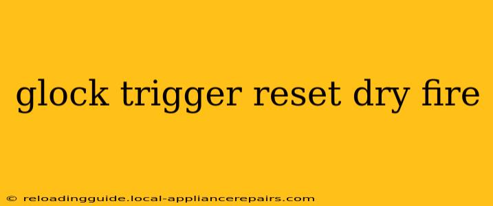 glock trigger reset dry fire