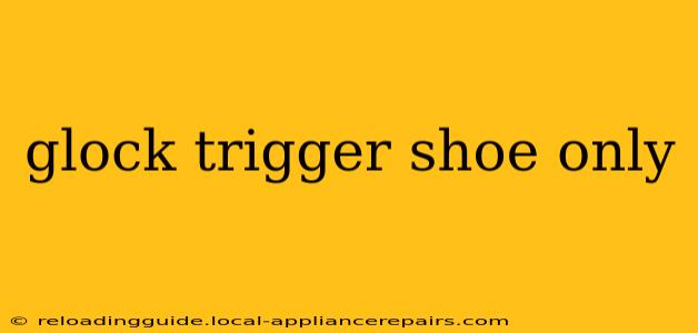 glock trigger shoe only