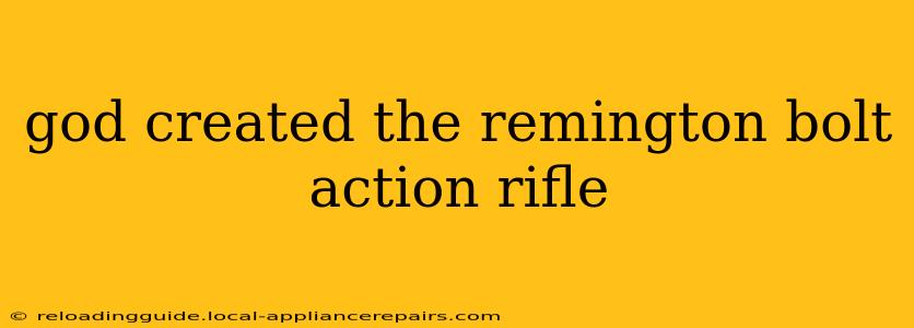 god created the remington bolt action rifle