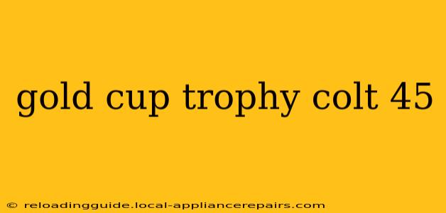 gold cup trophy colt 45