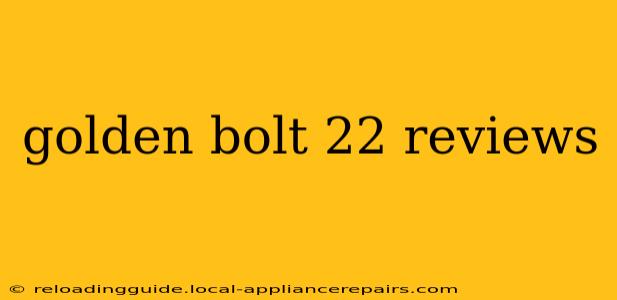 golden bolt 22 reviews