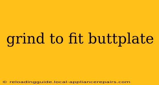 grind to fit buttplate