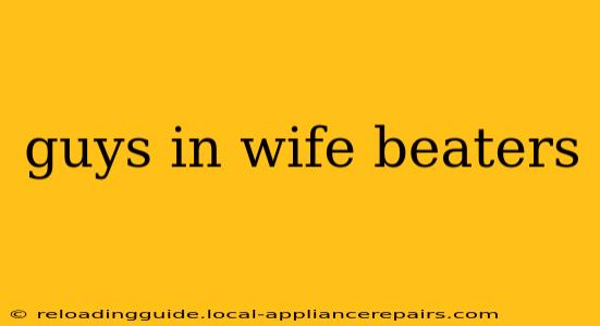 guys in wife beaters