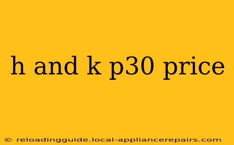 h and k p30 price