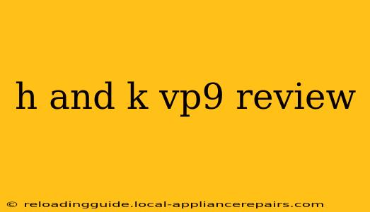 h and k vp9 review