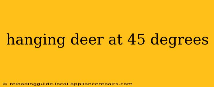 hanging deer at 45 degrees