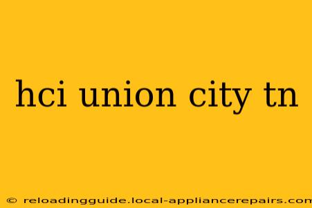 hci union city tn