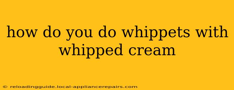 how do you do whippets with whipped cream