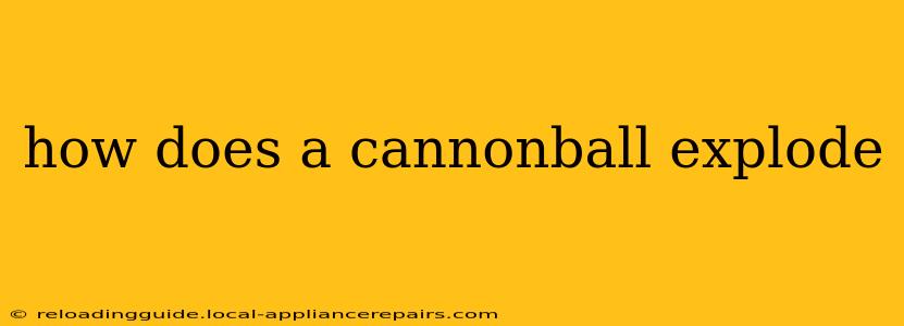 how does a cannonball explode