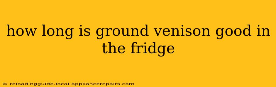 how long is ground venison good in the fridge