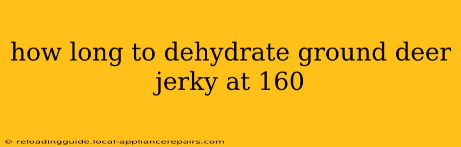 how long to dehydrate ground deer jerky at 160