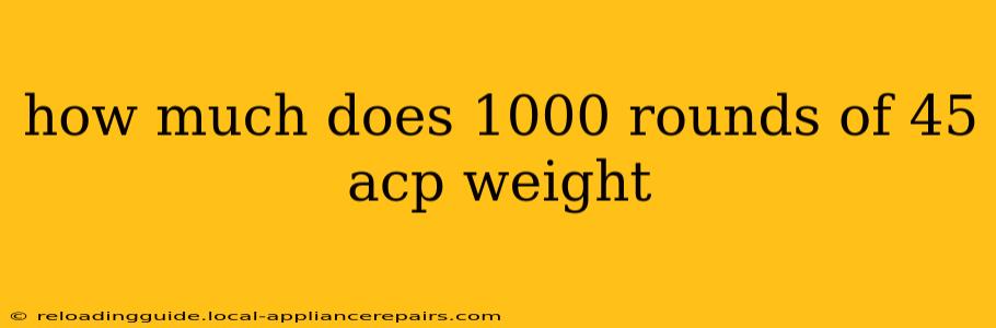 how much does 1000 rounds of 45 acp weight