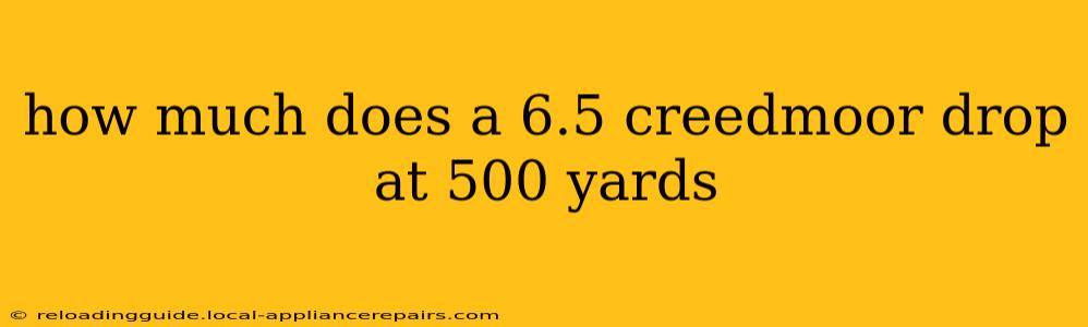 how much does a 6.5 creedmoor drop at 500 yards