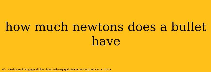 how much newtons does a bullet have